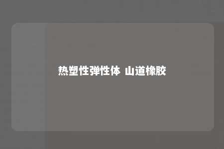 热塑性弹性体 山道橡胶