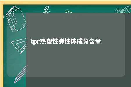 tpr热塑性弹性体成分含量