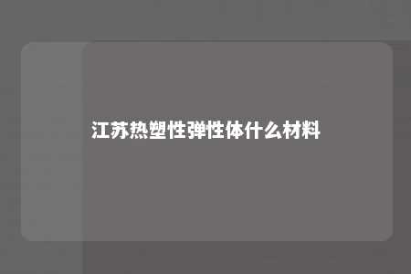 江苏热塑性弹性体什么材料