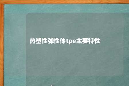 热塑性弹性体tpe主要特性