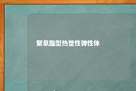 聚氨酯型热塑性弹性体