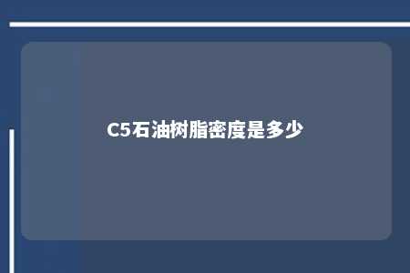 C5石油树脂密度是多少
