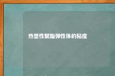 热塑性聚酯弹性体的粘度
