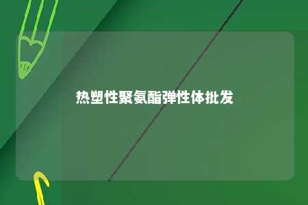 热塑性聚氨酯弹性体批发