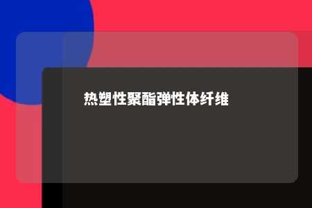 热塑性聚酯弹性体纤维