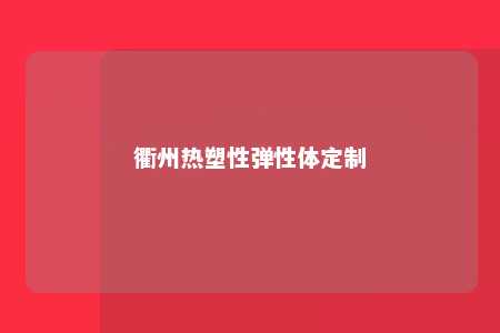衢州热塑性弹性体定制