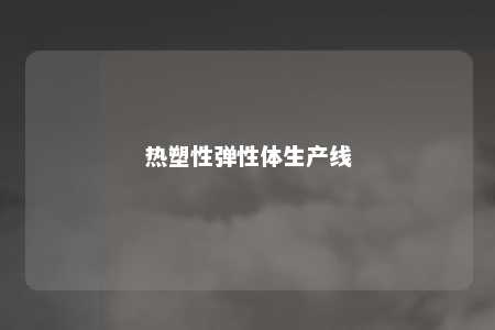 热塑性弹性体生产线