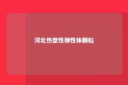 河北热塑性弹性体颗粒