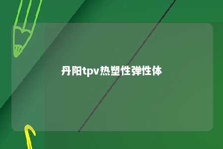 丹阳tpv热塑性弹性体