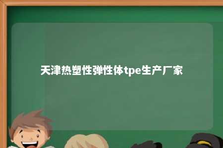 天津热塑性弹性体tpe生产厂家