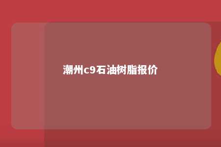 潮州c9石油树脂报价