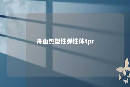 舟山热塑性弹性体tpr