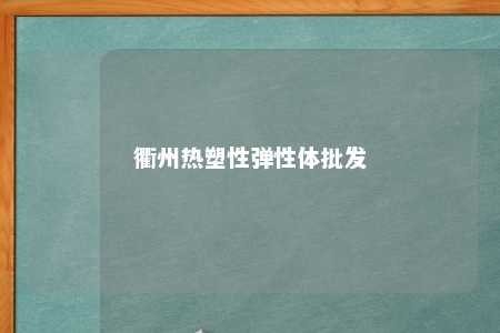 衢州热塑性弹性体批发