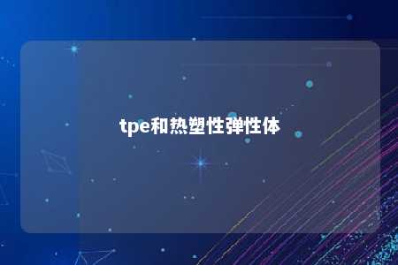 tpe和热塑性弹性体