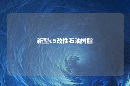 新型c5改性石油树脂