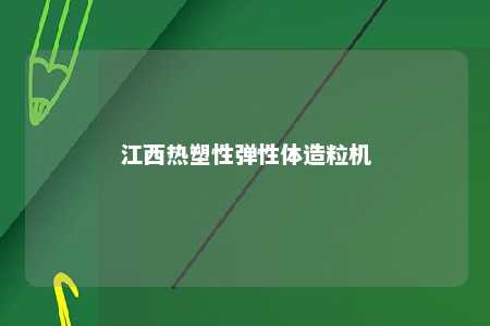 江西热塑性弹性体造粒机