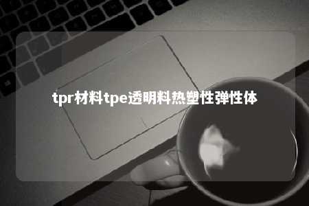 tpr材料tpe透明料热塑性弹性体