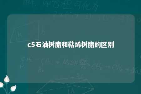 c5石油树脂和萜烯树脂的区别