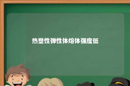 热塑性弹性体熔体强度低