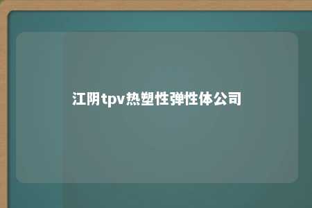 江阴tpv热塑性弹性体公司