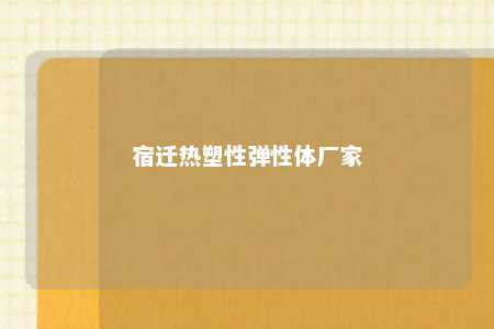 宿迁热塑性弹性体厂家