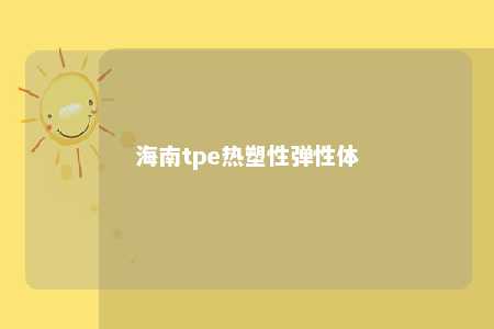 海南tpe热塑性弹性体