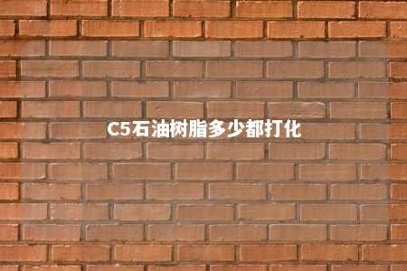 C5石油树脂多少都打化
