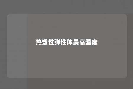 热塑性弹性体最高温度