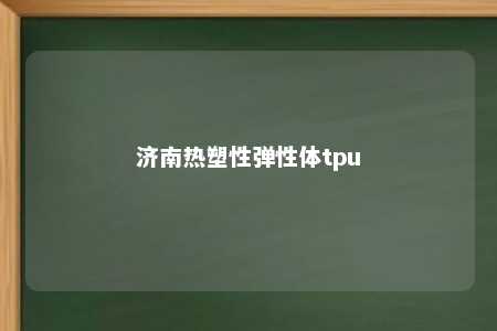 济南热塑性弹性体tpu