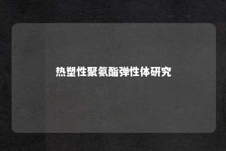 热塑性聚氨酯弹性体研究