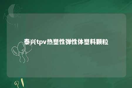 泰兴tpv热塑性弹性体塑料颗粒