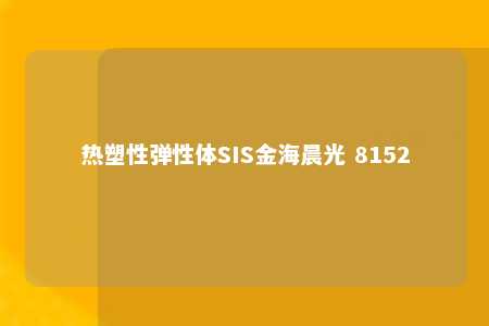热塑性弹性体SIS金海晨光 8152