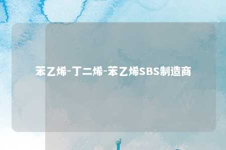 苯乙烯-丁二烯-苯乙烯SBS制造商