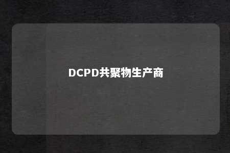DCPD共聚物生产商