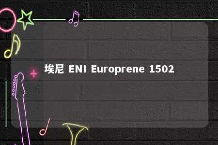埃尼 ENI Europrene 1502